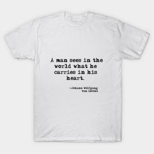 A man sees in the world what he sees in his heart T-Shirt